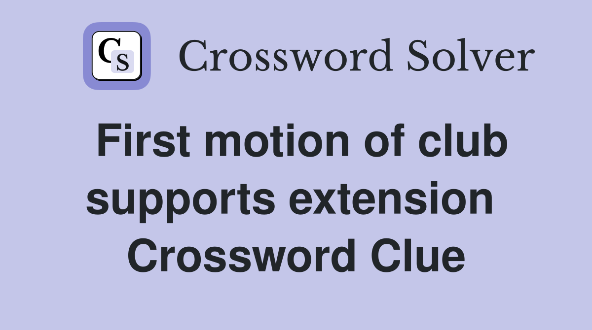 First motion of club supports extension  Crossword Clue