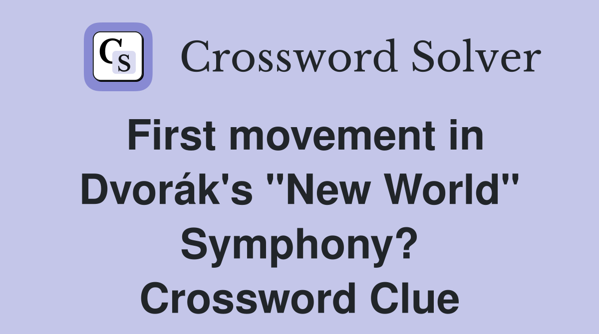 First movement in Dvorák's "New World" Symphony? Crossword Clue