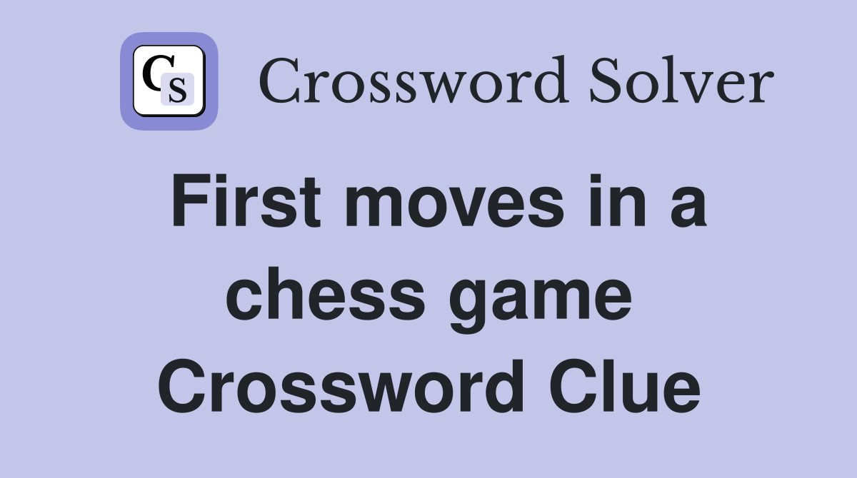 First moves in a chess game Crossword Clue