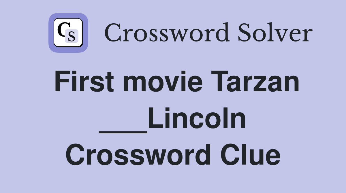 First movie Tarzan ___Lincoln Crossword Clue