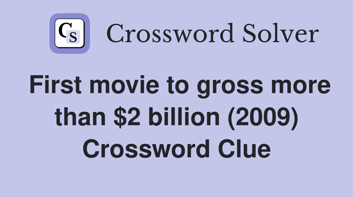 First movie to gross more than $2 billion (2009) Crossword Clue