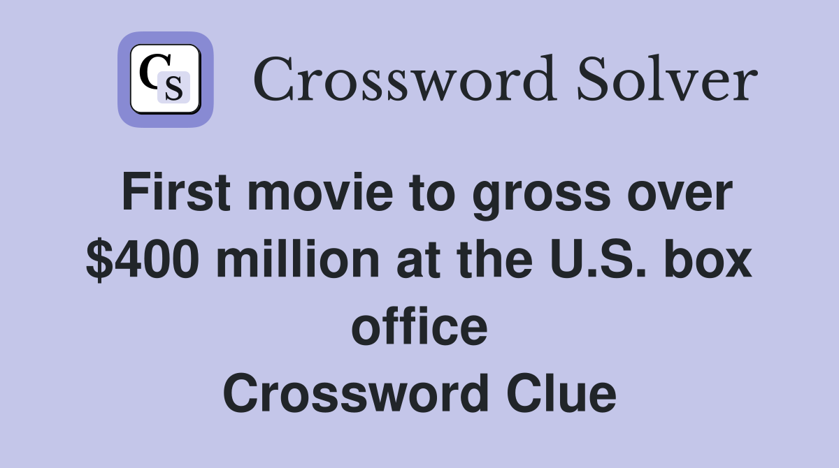 First movie to gross over $400 million at the U.S. box office Crossword Clue