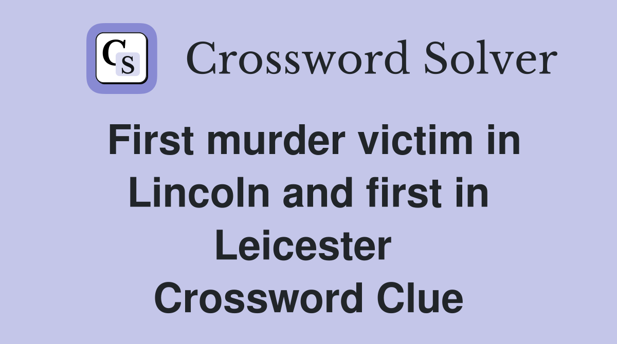 First murder victim in Lincoln and first in Leicester  Crossword Clue