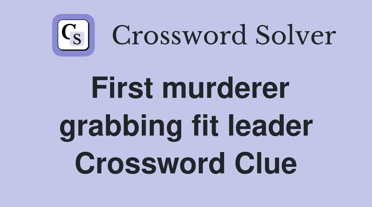 First murderer grabbing fit leader Crossword Clue