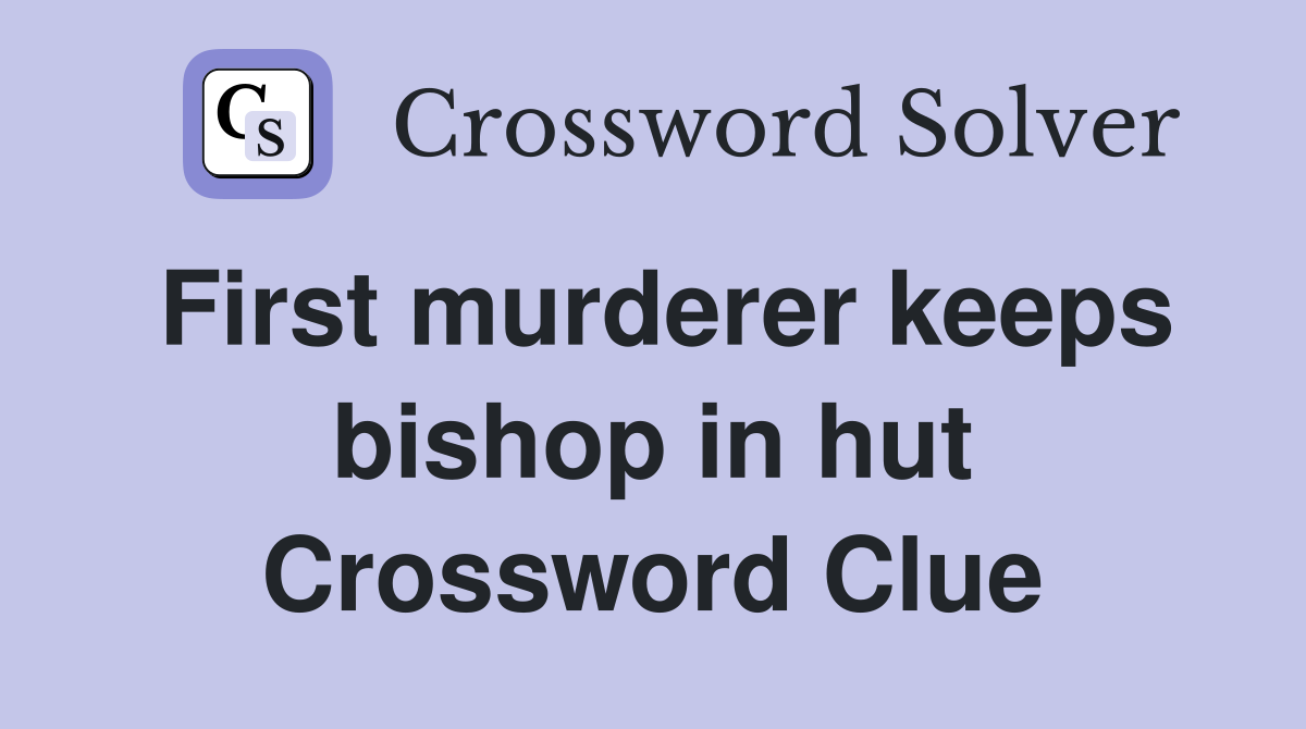 First murderer keeps bishop in hut Crossword Clue