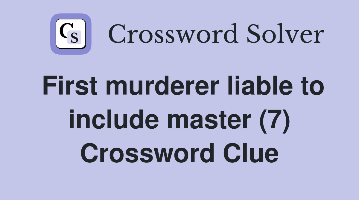 First murderer liable to include master (7) Crossword Clue