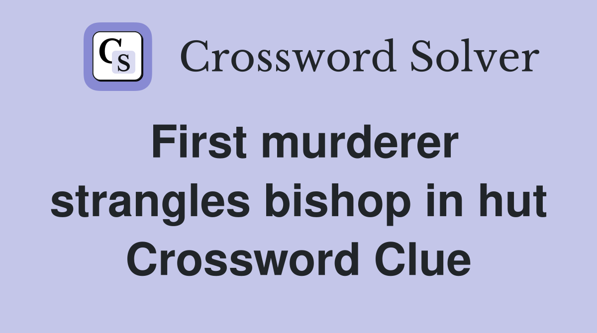 First murderer strangles bishop in hut Crossword Clue