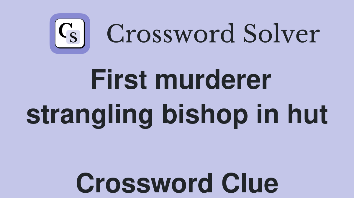 First murderer strangling bishop in hut  Crossword Clue