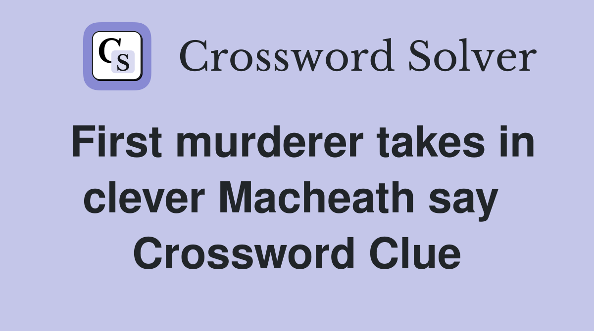 First murderer takes in clever Macheath say  Crossword Clue