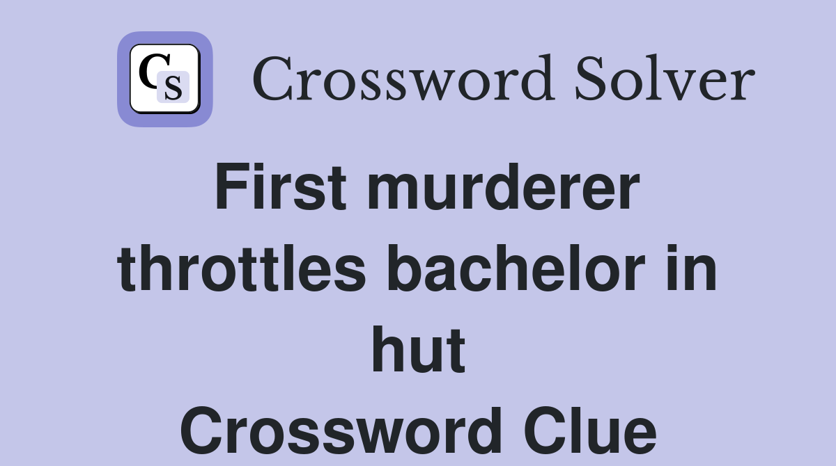 First murderer throttles bachelor in hut Crossword Clue
