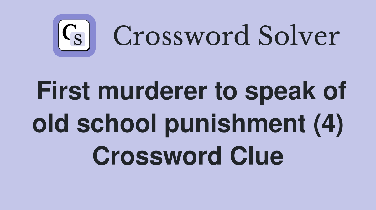 First murderer to speak of old school punishment (4) Crossword Clue