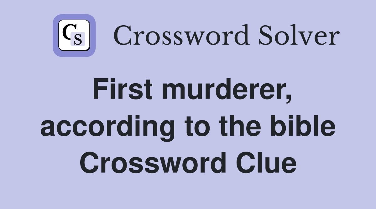 First murderer, according to the bible Crossword Clue