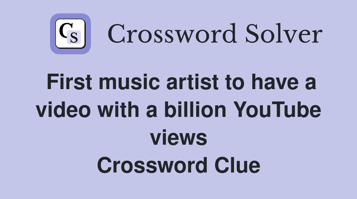 First music artist to have a video with a billion YouTube views Crossword Clue