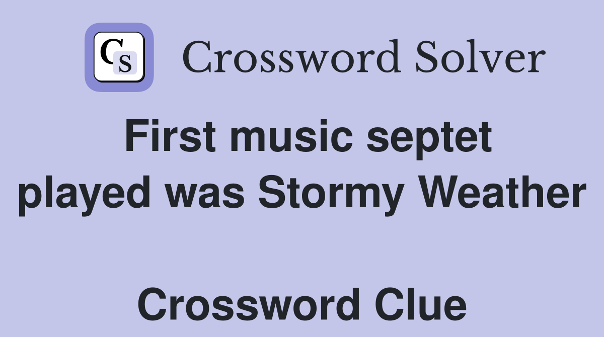 First music septet played was Stormy Weather  Crossword Clue