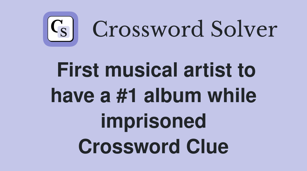 First musical artist to have a #1 album while imprisoned Crossword Clue