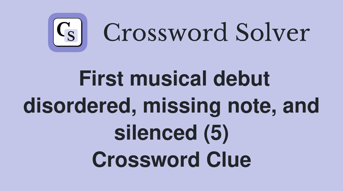 First musical debut disordered, missing note, and silenced (5) Crossword Clue