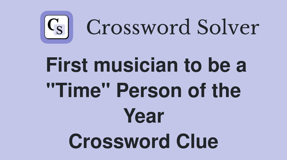 First musician to be a ''Time'' Person of the Year Crossword Clue
