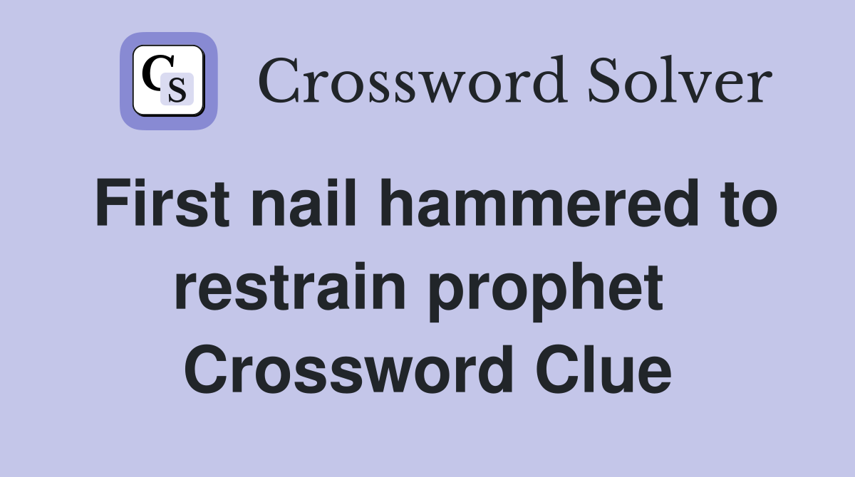 First nail hammered to restrain prophet  Crossword Clue