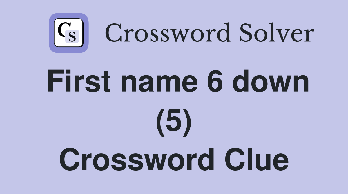 First name 6 down (5) Crossword Clue