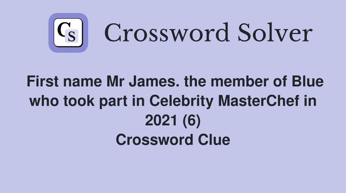 First name Mr James. the member of Blue who took part in Celebrity MasterChef in 2021 (6) Crossword Clue