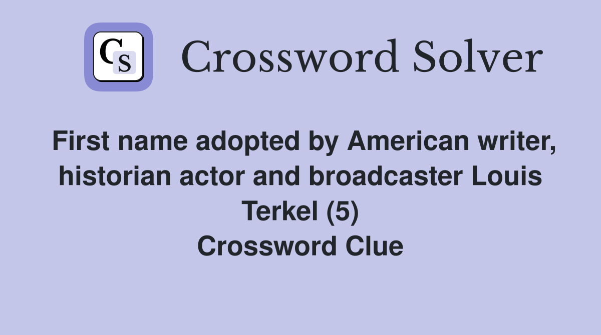 First name adopted by American writer, historian actor and broadcaster Louis Terkel (5) Crossword Clue