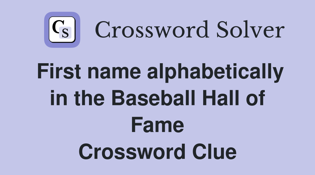 First name alphabetically in the Baseball Hall of Fame Crossword Clue
