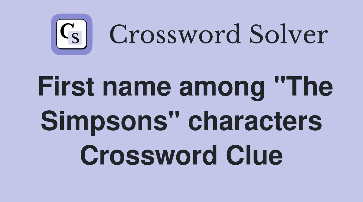 First name among "The Simpsons" characters Crossword Clue
