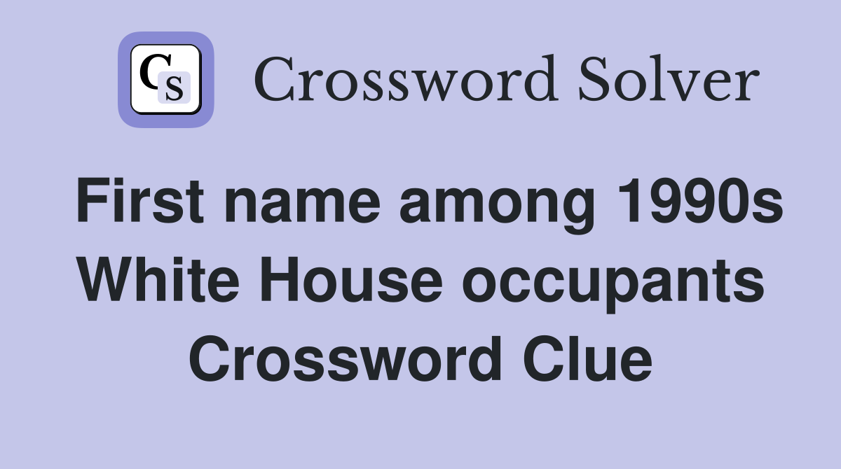 First name among 1990s White House occupants Crossword Clue