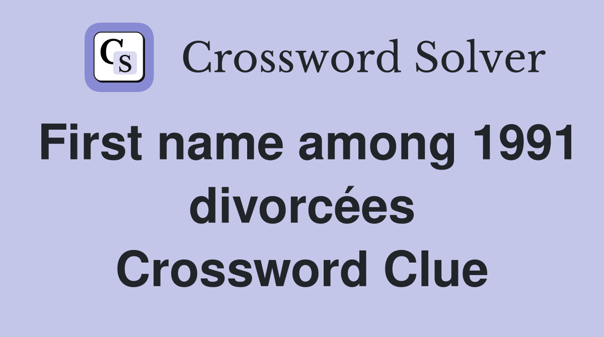 First name among 1991 divorcées Crossword Clue