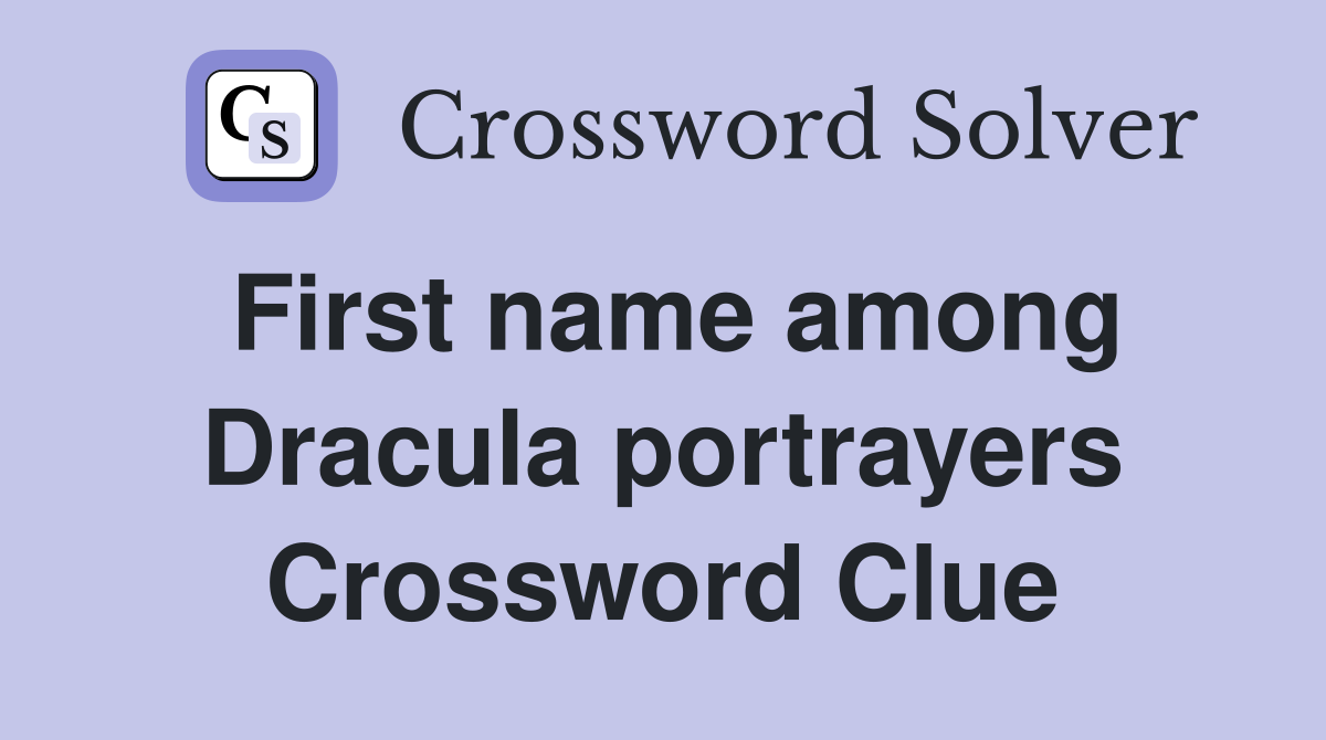 First name among Dracula portrayers Crossword Clue