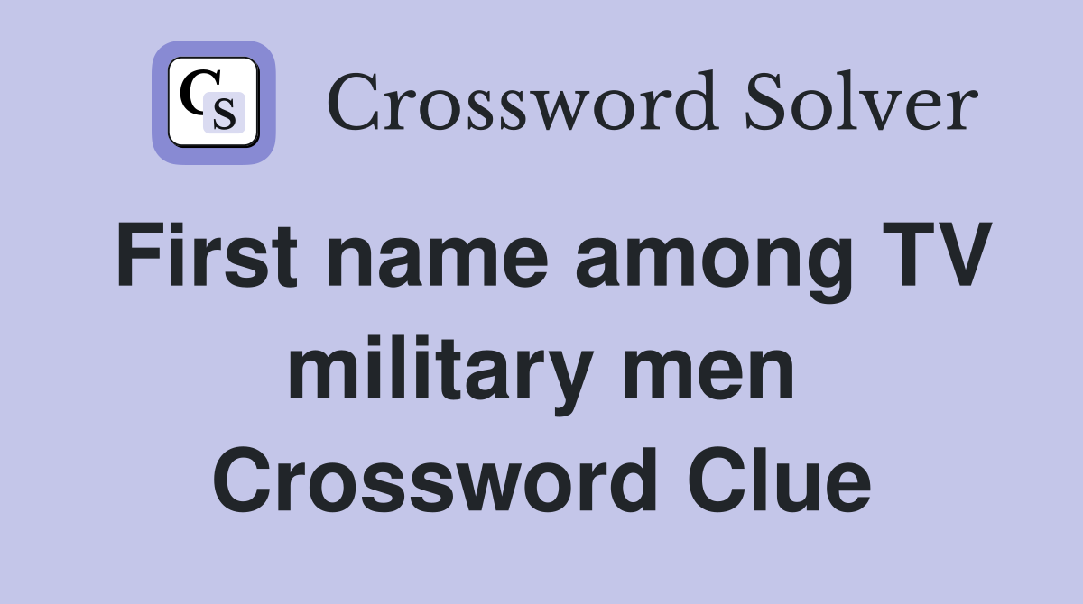 First name among TV military men Crossword Clue