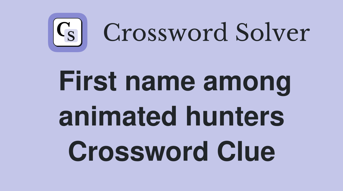 First name among animated hunters Crossword Clue