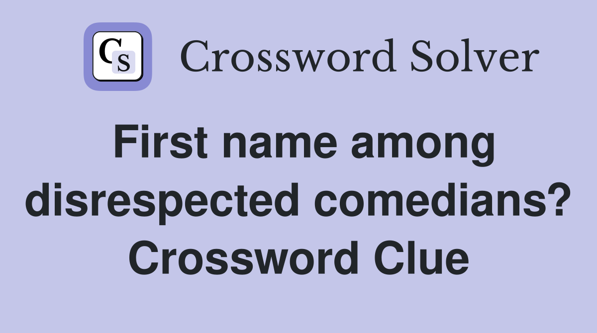 First name among disrespected comedians? Crossword Clue