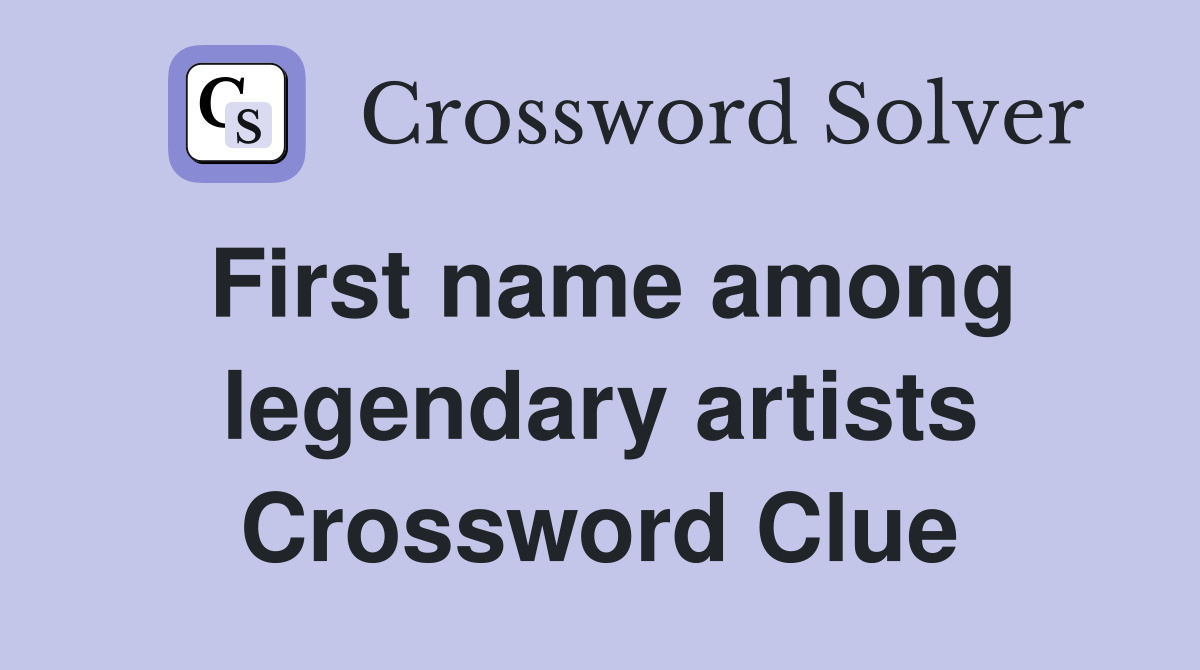 First name among legendary artists Crossword Clue