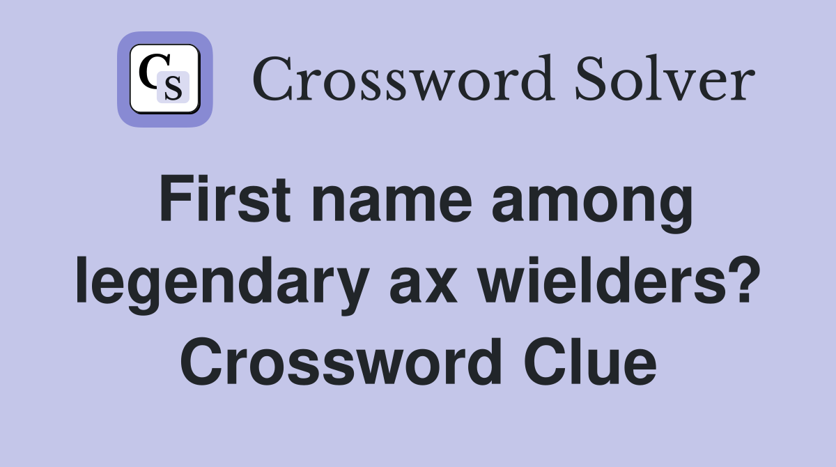 First name among legendary ax wielders? Crossword Clue