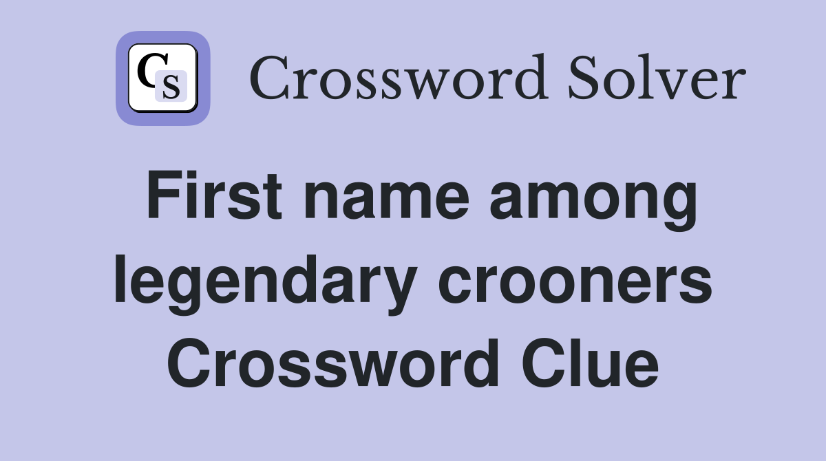 First name among legendary crooners Crossword Clue