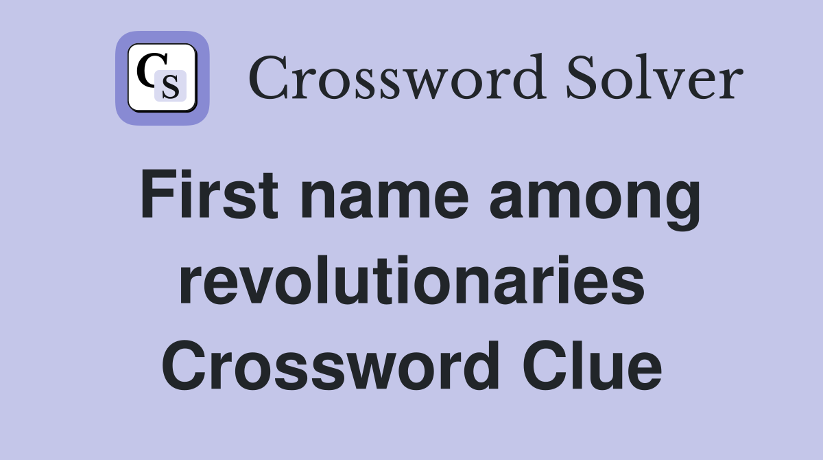 First name among revolutionaries Crossword Clue