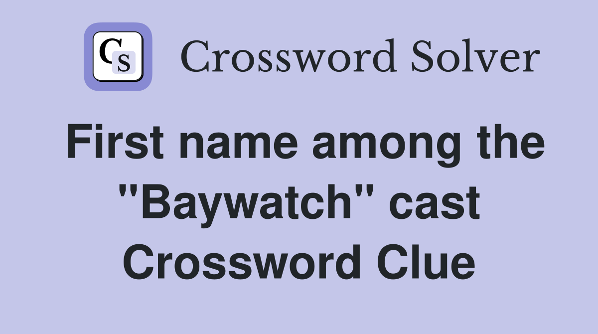First name among the "Baywatch" cast Crossword Clue