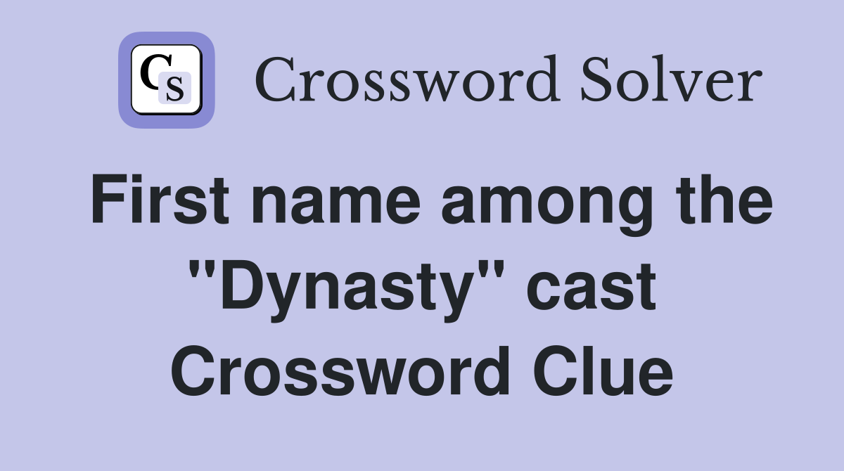 First name among the "Dynasty" cast Crossword Clue