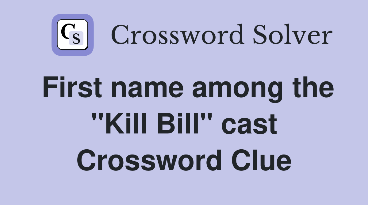 First name among the "Kill Bill" cast Crossword Clue