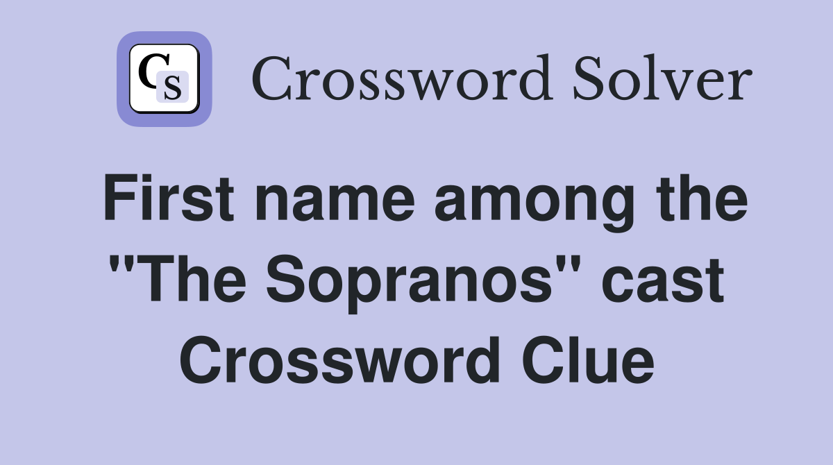 First name among the "The Sopranos" cast Crossword Clue