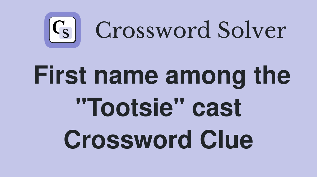 First name among the "Tootsie" cast Crossword Clue