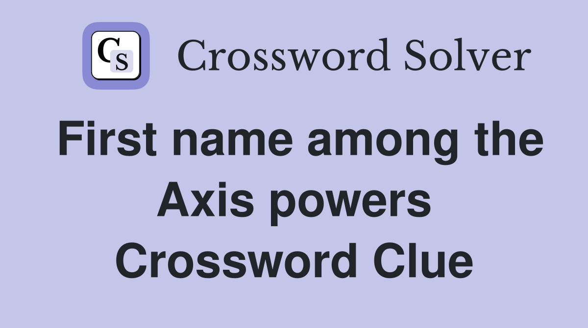 First name among the Axis powers Crossword Clue