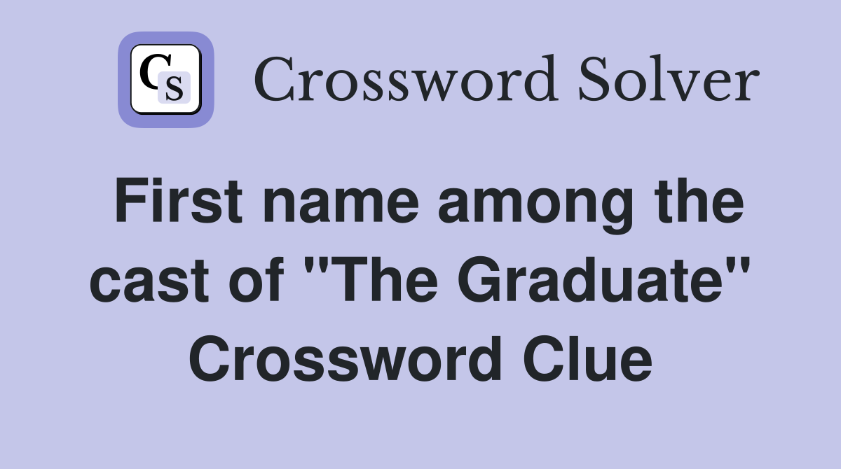First name among the cast of "The Graduate" Crossword Clue