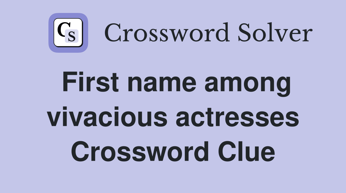 First name among vivacious actresses Crossword Clue