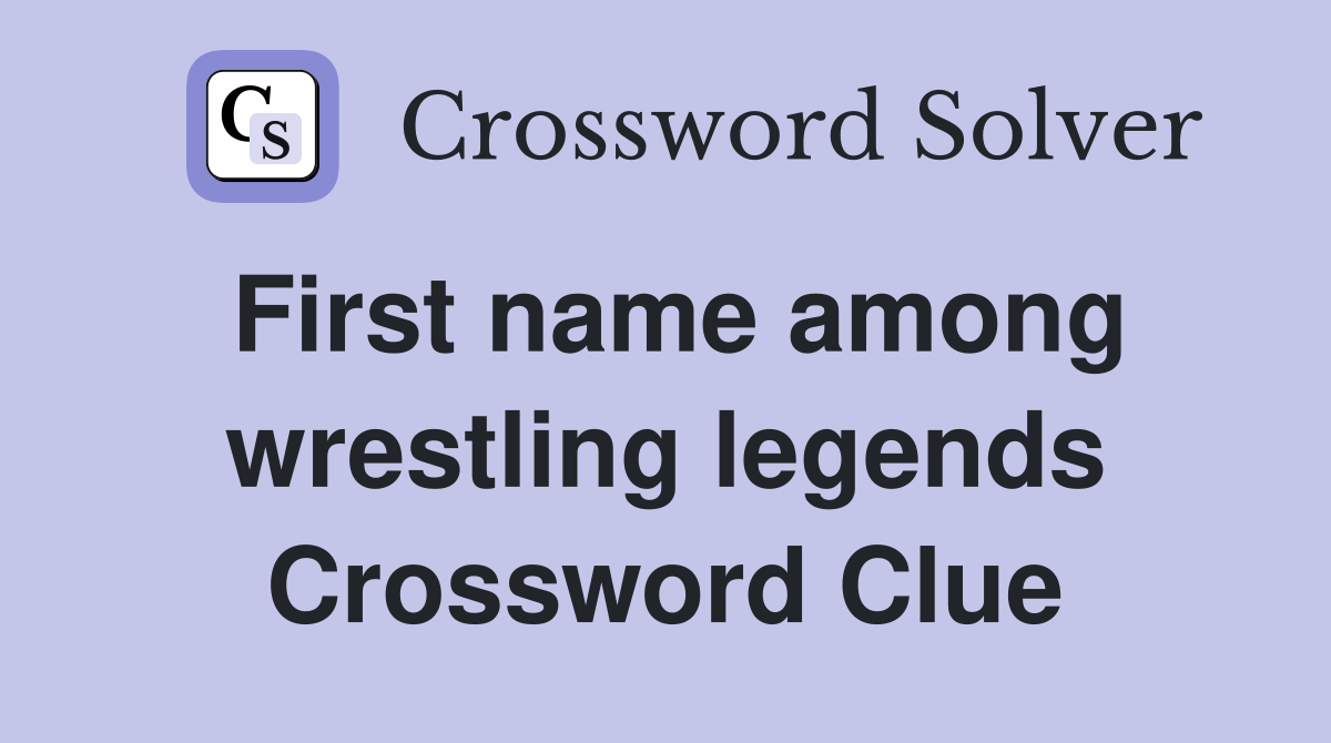 First name among wrestling legends Crossword Clue