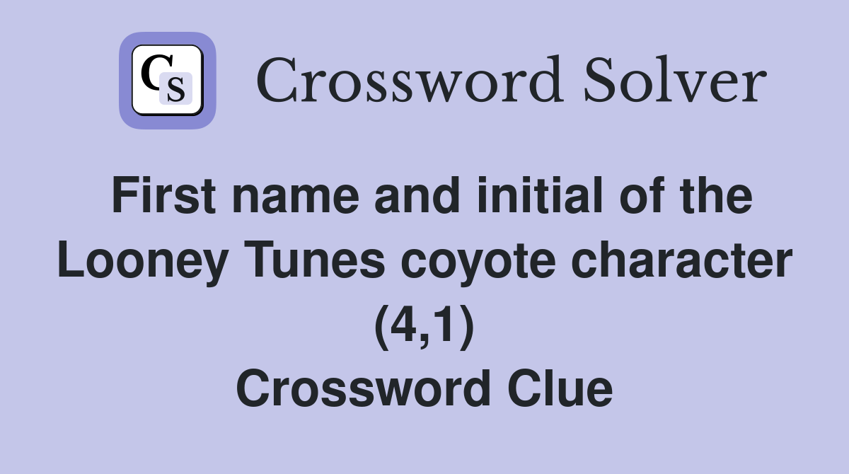 First name and initial of the Looney Tunes coyote character (4,1) Crossword Clue