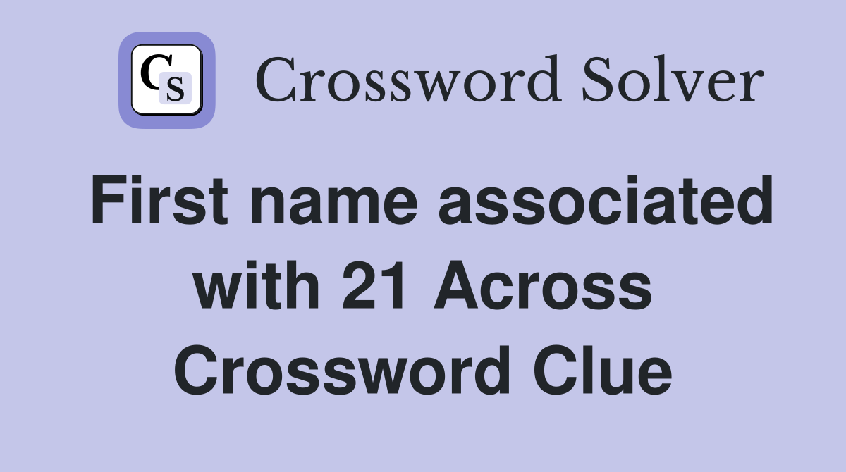 First name associated with 21 Across Crossword Clue