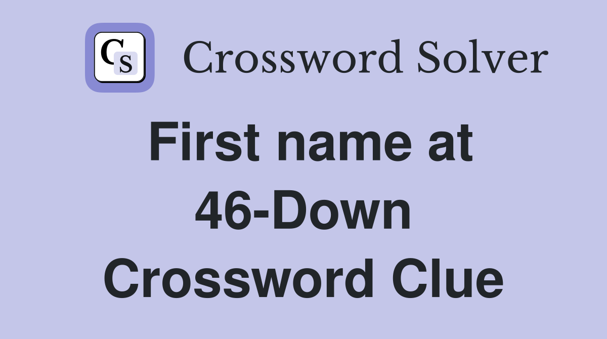 First name at 46-Down Crossword Clue