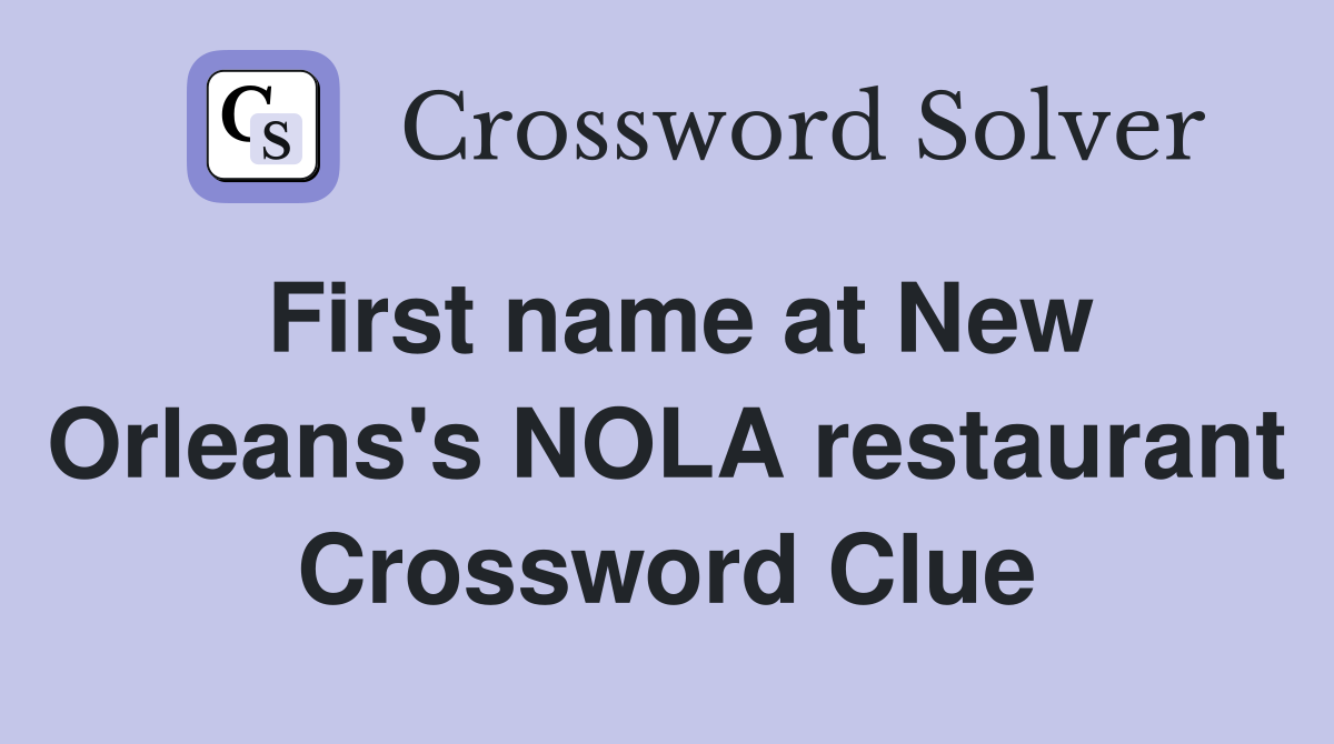 First name at New Orleans's NOLA restaurant Crossword Clue